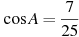 \cos A = \frac{7}{25}