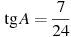 \tg A = \frac{7}{24}