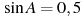 \sin A = 0,5