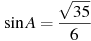 \sin A = \frac{\sqrt{35}}{6}