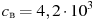 c_\textrm{в} = {\rm{4}}{\rm{,2}} \cdot 10^3