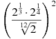 {{\left(\frac{{{2}^{\frac{1}{3}}}\cdot {{2}^{\frac{1}{4}}}}{\sqrt[12]{2}}\right)}^{2}}