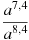 \frac{a^{7,4}}{a^{8,4}}