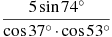 \frac{5\sin74^{\circ}}{\cos37^{\circ}\cdot \cos53^{\circ}}